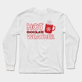 Hot Chocolate Weather, Winter Season Hot Cocoa Long Sleeve T-Shirt